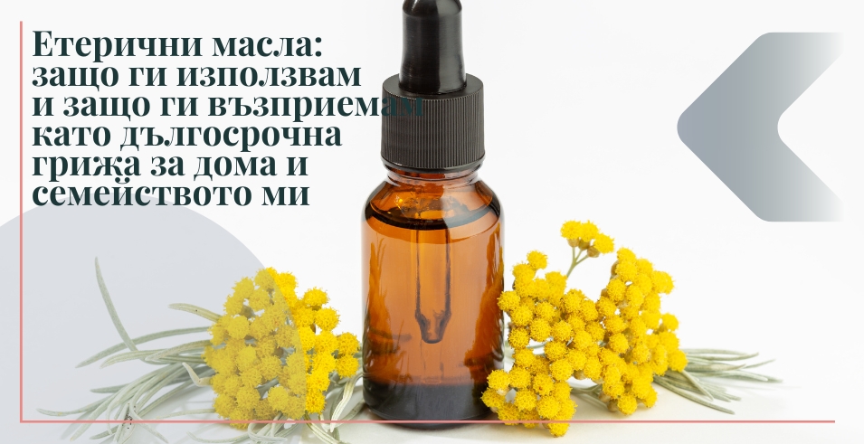 Етерични масла: защо ги използвам и защо ги възприемам като дългосрочна грижа за дома и семейството ми